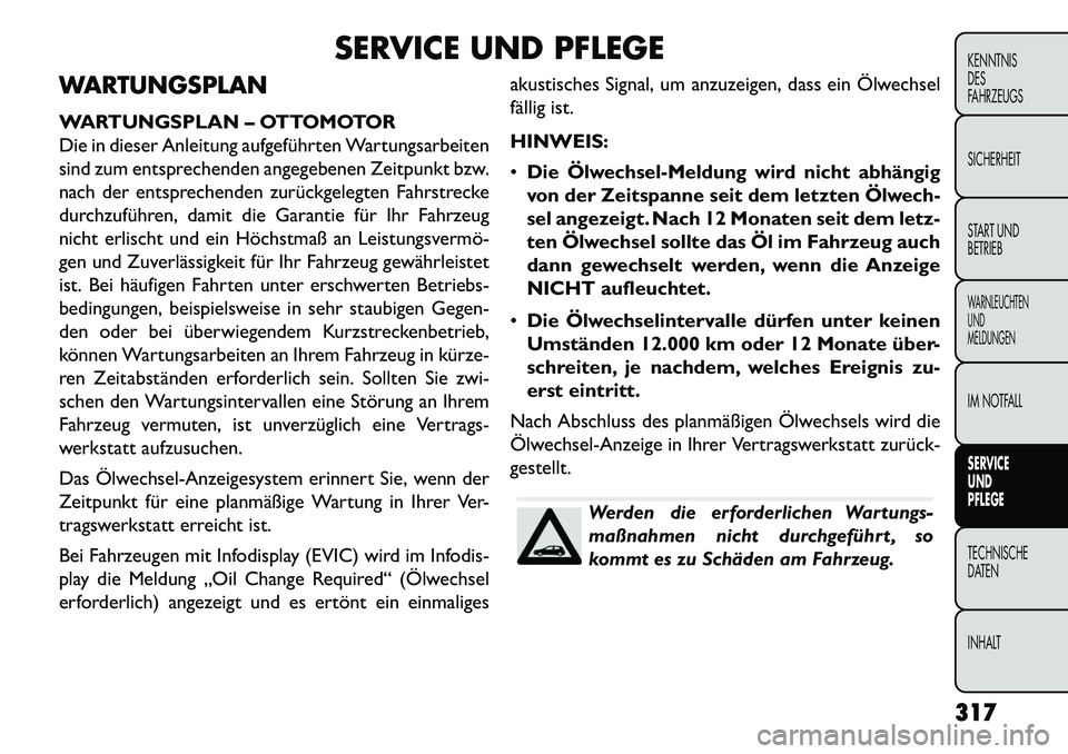 FIAT FREEMONT 2013  Betriebsanleitung (in German) SERVICE UND PFLEGE
WARTUNGSPLAN
WARTUNGSPLAN – OTTOMOTOR
Die in dieser Anleitung aufgeführten Wartungsarbeiten
sind zum entsprechenden angegebenen Zeitpunkt bzw.
nach der entsprechenden zurückgele