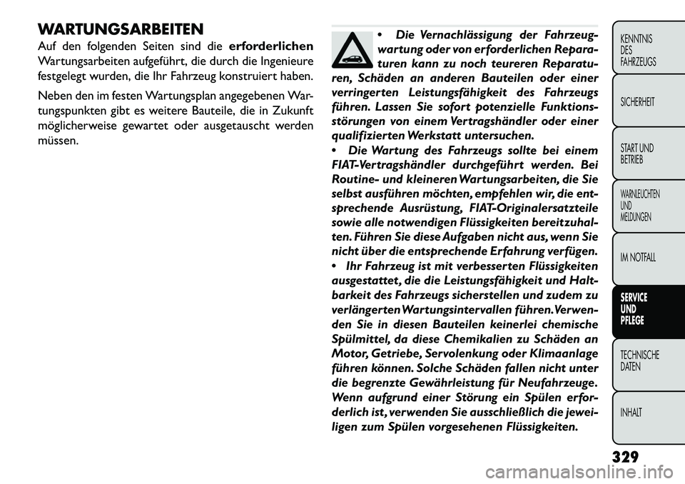 FIAT FREEMONT 2013 Betriebsanleitung (in German) WARTUNGSARBEITEN
Auf den folgenden Seiten sind dieerforderlichen
Wartungsarbeiten aufgeführt, die durch die Ingenieure
festgelegt wurden, die Ihr Fahrzeug konstruiert haben.
Neben den im festen Wartu FIAT FREEMONT 2013 Betriebsanleitung (in German) WARTUNGSARBEITEN
Auf den folgenden Seiten sind dieerforderlichen
Wartungsarbeiten aufgeführt, die durch die Ingenieure
festgelegt wurden, die Ihr Fahrzeug konstruiert haben.
Neben den im festen Wartu