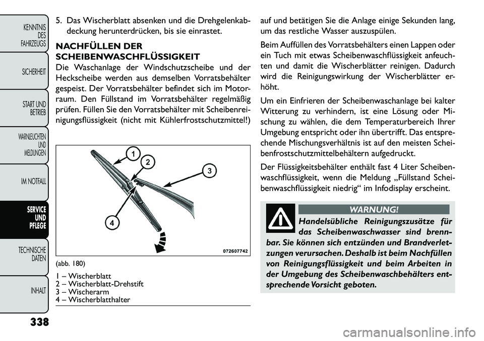 FIAT FREEMONT 2013  Betriebsanleitung (in German) 5. Das Wischerblatt absenken und die Drehgelenkab-deckung herunterdrücken, bis sie einrastet.
NACHFÜLLEN DER
SCHEIBENWASCHFLÜSSIGKEIT
Die Waschanlage der Windschutzscheibe und der
Heckscheibe werde
