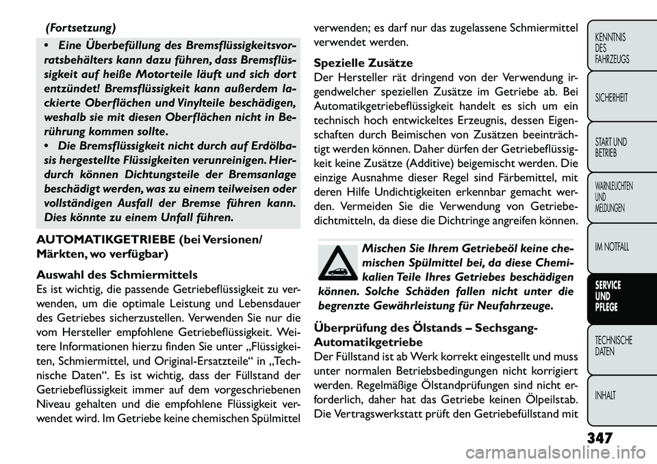 FIAT FREEMONT 2013  Betriebsanleitung (in German) (Fortsetzung)
 Eine Überbefüllung des Bremsflüssigkeitsvor-
ratsbehälters kann dazu führen, dass Bremsflüs­
sigkeit auf heiße Motorteile läuft und sich dort
entzündet! Bremsflüssigkeit kan