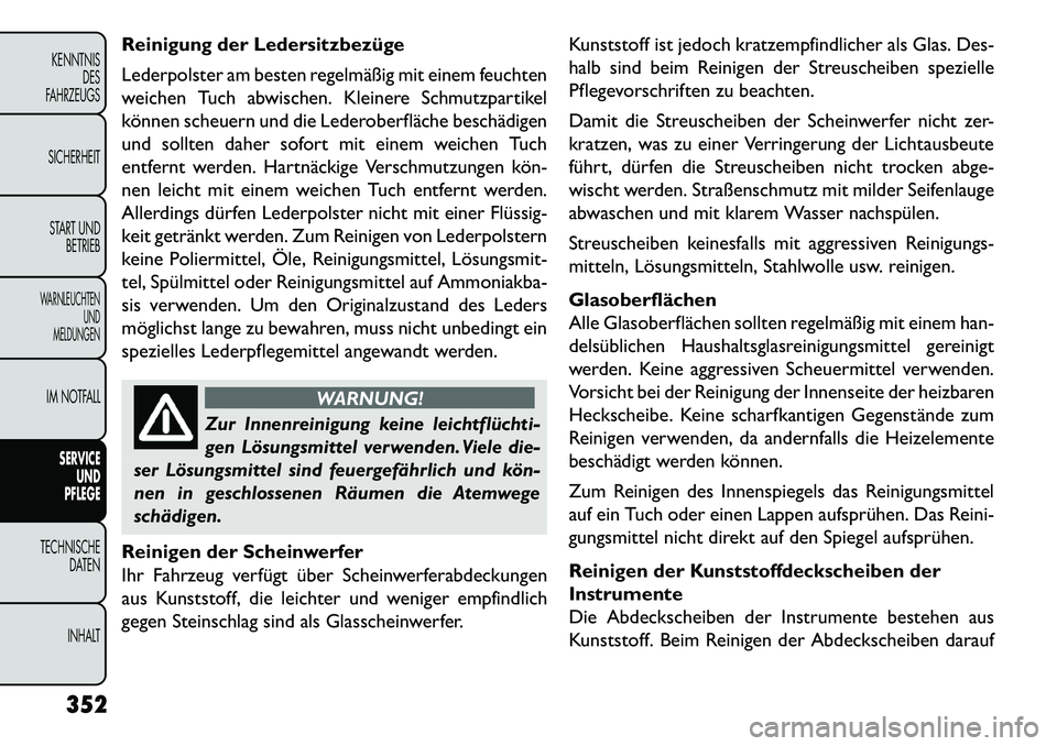 FIAT FREEMONT 2013  Betriebsanleitung (in German) Reinigung der Ledersitzbezüge
Lederpolster am besten regelmäßig mit einem feuchten
weichen Tuch abwischen. Kleinere Schmutzpartikel
können scheuern und die Lederoberfläche beschädigen
und sollte