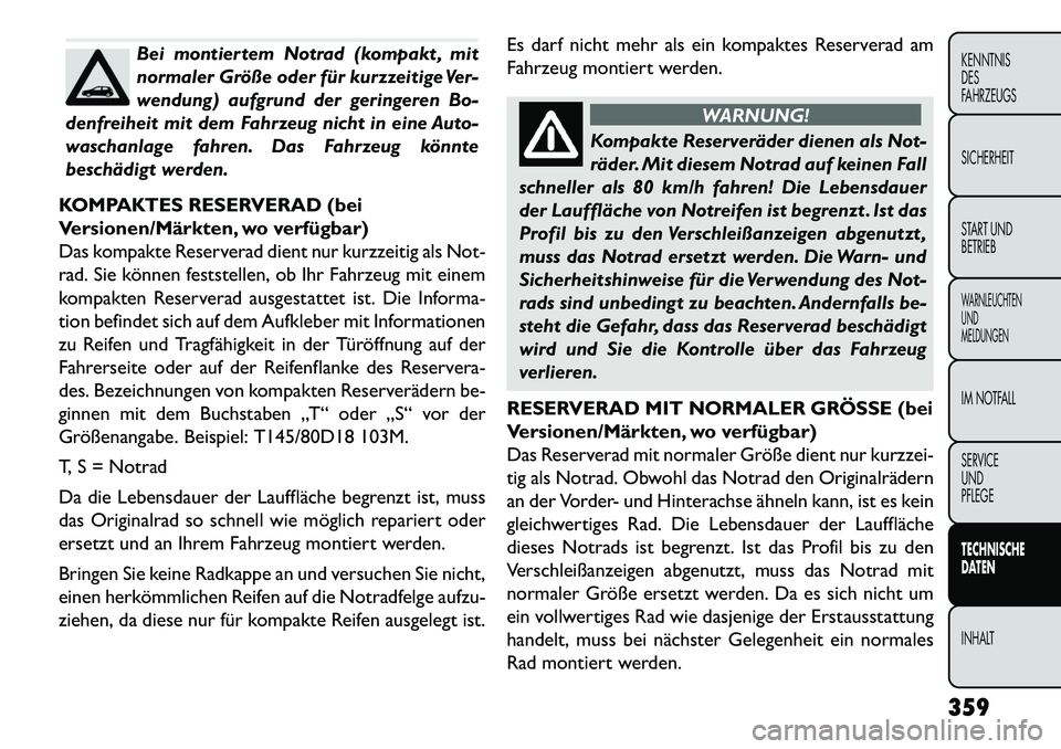 FIAT FREEMONT 2013 Betriebsanleitung (in German) Bei montiertem Notrad (kompakt , mit
normaler Größe oder für kurzzeitige Ver-
wendung) aufgrund der geringeren Bo-
denfreiheit mit dem Fahrzeug nicht in eine Auto-
waschanlage fahren. Das Fahrzeug FIAT FREEMONT 2013 Betriebsanleitung (in German) Bei montiertem Notrad (kompakt , mit
normaler Größe oder für kurzzeitige Ver-
wendung) aufgrund der geringeren Bo-
denfreiheit mit dem Fahrzeug nicht in eine Auto-
waschanlage fahren. Das Fahrzeug