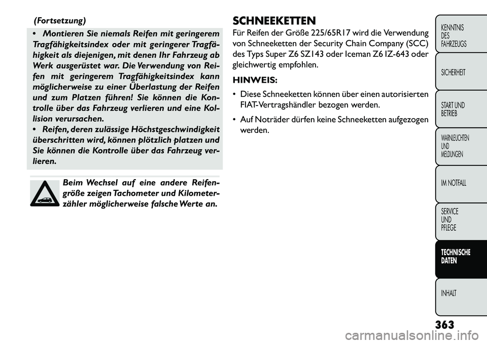 FIAT FREEMONT 2013  Betriebsanleitung (in German) (Fortsetzung)
 Montieren Sie niemals Reifen mit geringerem
Tragfähigkeitsindex oder mit geringerer Tragfä­
higkeit als diejenigen, mit denen Ihr Fahrzeug ab
Werk ausgerüstet war. Die Verwendung v