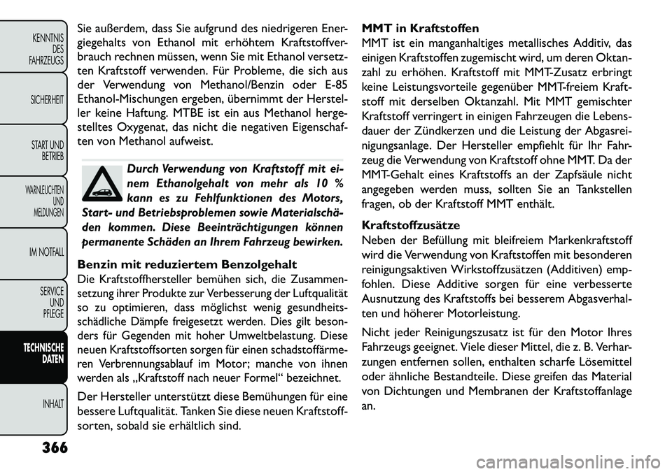 FIAT FREEMONT 2013 Betriebsanleitung (in German) Sie außerdem, dass Sie aufgrund des niedrigeren Ener-
giegehalts von Ethanol mit erhöhtem Kraftstoffver-
brauch rechnen müssen, wenn Sie mit Ethanol versetz-
ten Kraftstoff verwenden. Für Probleme FIAT FREEMONT 2013 Betriebsanleitung (in German) Sie außerdem, dass Sie aufgrund des niedrigeren Ener-
giegehalts von Ethanol mit erhöhtem Kraftstoffver-
brauch rechnen müssen, wenn Sie mit Ethanol versetz-
ten Kraftstoff verwenden. Für Probleme