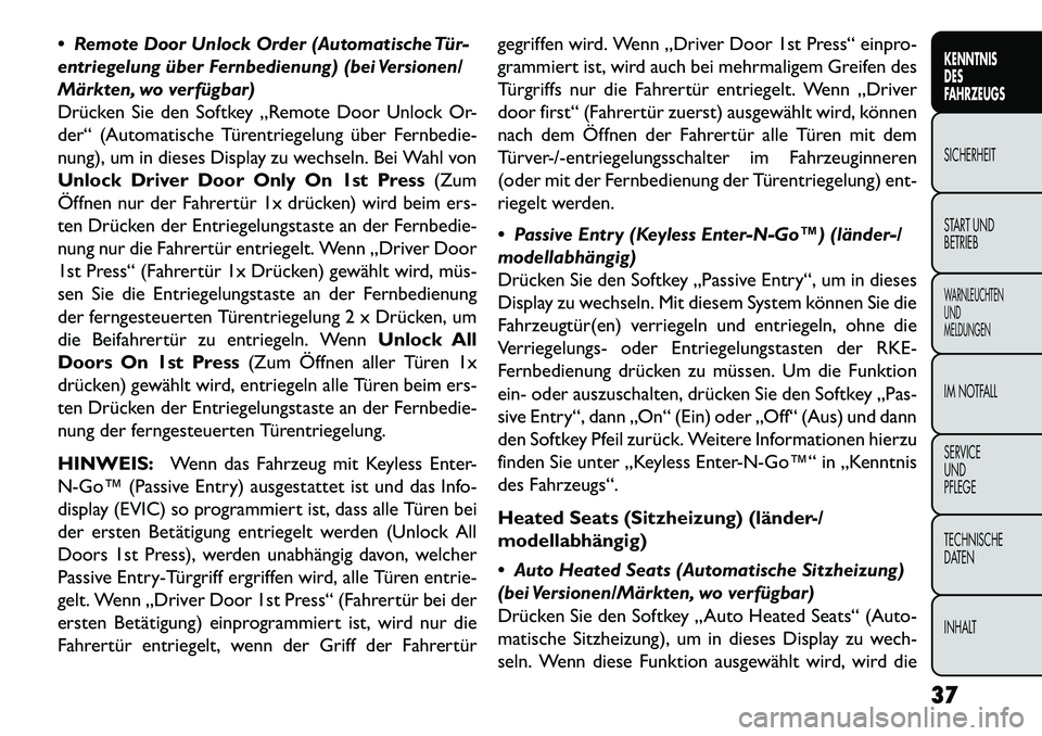 FIAT FREEMONT 2013  Betriebsanleitung (in German)  Remote Door Unlock Order (Automatische Tür­
entriegelung über Fernbedienung) (bei Versionen/
Märkten, wo verfügbar)
Drücken Sie den Softkey „Remote Door Unlock Or-
der“ (Automatische Türe