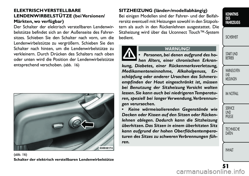 FIAT FREEMONT 2013 Betriebsanleitung (in German) ELEKTRISCH VERSTELLBARE
LENDENWIRBELSTÜTZE (bei Versionen/
Märkten, wo verfügbar)
Der Schalter der elektrisch verstellbaren Lendenwir-
belstütze befindet sich an der Außenseite des Fahrer-
sitzes FIAT FREEMONT 2013 Betriebsanleitung (in German) ELEKTRISCH VERSTELLBARE
LENDENWIRBELSTÜTZE (bei Versionen/
Märkten, wo verfügbar)
Der Schalter der elektrisch verstellbaren Lendenwir-
belstütze befindet sich an der Außenseite des Fahrer-
sitzes