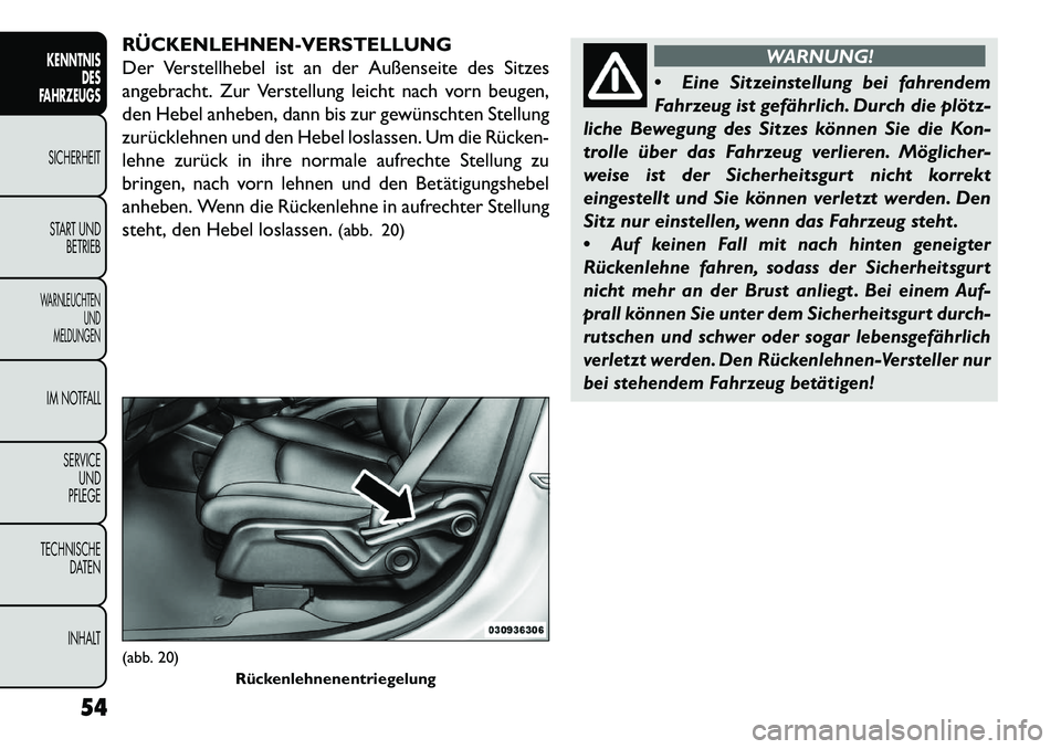 FIAT FREEMONT 2013 Betriebsanleitung (in German) RÜCKENLEHNENVERSTELLUNG
Der Verstellhebel ist an der Außenseite des Sitzes
angebracht. Zur Verstellung leicht nach vorn beugen,
den Hebel anheben, dann bis zur gewünschten Stellung
zurücklehnen FIAT FREEMONT 2013 Betriebsanleitung (in German) RÜCKENLEHNENVERSTELLUNG
Der Verstellhebel ist an der Außenseite des Sitzes
angebracht. Zur Verstellung leicht nach vorn beugen,
den Hebel anheben, dann bis zur gewünschten Stellung
zurücklehnen