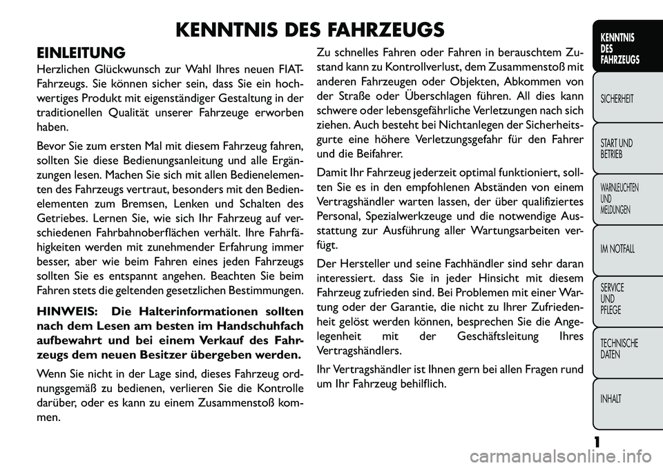 FIAT FREEMONT 2013 Betriebsanleitung (in German) KENNTNIS DES FAHRZEUGS
EINLEITUNG
Herzlichen Glückwunsch zur Wahl Ihres neuen FIAT-
Fahrzeugs. Sie können sicher sein, dass Sie ein hoch-
wertiges Produkt mit eigenständiger Gestaltung in der
tradi FIAT FREEMONT 2013 Betriebsanleitung (in German) KENNTNIS DES FAHRZEUGS
EINLEITUNG
Herzlichen Glückwunsch zur Wahl Ihres neuen FIAT-
Fahrzeugs. Sie können sicher sein, dass Sie ein hoch-
wertiges Produkt mit eigenständiger Gestaltung in der
tradi