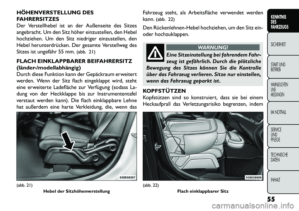 FIAT FREEMONT 2013 Betriebsanleitung (in German) HÖHENVERSTELLUNG DES
FAHRERSITZES
Der Verstellhebel ist an der Außenseite des Sitzes
angebracht. Um den Sitz höher einzustellen, den Hebel
hochziehen. Um den Sitz niedriger einzustellen, den
Hebel FIAT FREEMONT 2013 Betriebsanleitung (in German) HÖHENVERSTELLUNG DES
FAHRERSITZES
Der Verstellhebel ist an der Außenseite des Sitzes
angebracht. Um den Sitz höher einzustellen, den Hebel
hochziehen. Um den Sitz niedriger einzustellen, den
Hebel