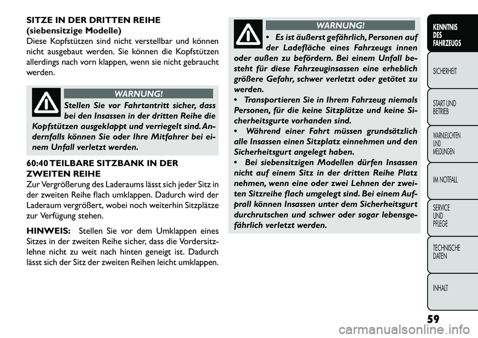 FIAT FREEMONT 2013 Betriebsanleitung (in German) SITZE IN DER DRITTEN REIHE
(siebensitzige Modelle)
Diese Kopfstützen sind nicht verstellbar und können
nicht ausgebaut werden. Sie können die Kopfstützen
allerdings nach vorn klappen, wenn sie nic FIAT FREEMONT 2013 Betriebsanleitung (in German) SITZE IN DER DRITTEN REIHE
(siebensitzige Modelle)
Diese Kopfstützen sind nicht verstellbar und können
nicht ausgebaut werden. Sie können die Kopfstützen
allerdings nach vorn klappen, wenn sie nic