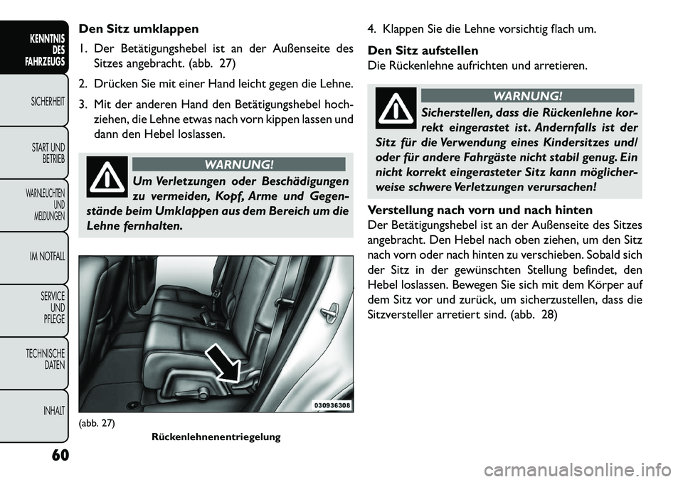 FIAT FREEMONT 2013 Betriebsanleitung (in German) Den Sitz umklappen
1. Der Betätigungshebel ist an der Außenseite desSitzes angebracht. (abb. 27)
2. Drücken Sie mit einer Hand leicht gegen die Lehne.
3. Mit der anderen Hand den Betätigungshebel FIAT FREEMONT 2013 Betriebsanleitung (in German) Den Sitz umklappen
1. Der Betätigungshebel ist an der Außenseite desSitzes angebracht. (abb. 27)
2. Drücken Sie mit einer Hand leicht gegen die Lehne.
3. Mit der anderen Hand den Betätigungshebel