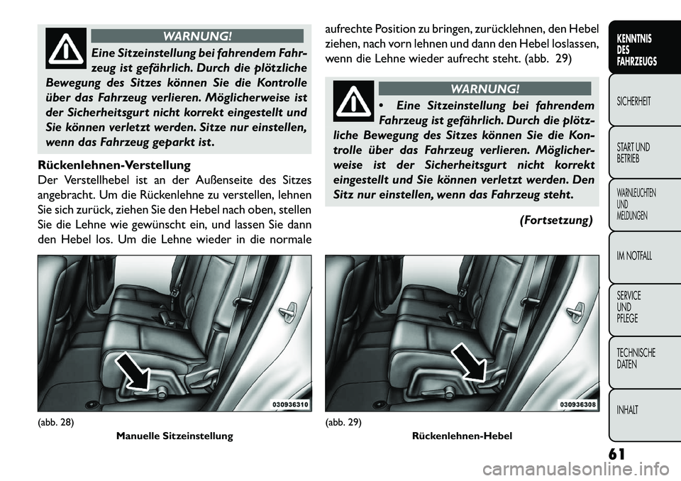 FIAT FREEMONT 2013 Betriebsanleitung (in German) WARNUNG!
Eine Sitzeinstellung bei fahrendem Fahr-
z
eug ist gefährlich. Durch die plötzliche
Bewegung des Sitzes können Sie die Kontrolle
über das Fahrzeug verlieren. Möglicherweise ist
der Sich FIAT FREEMONT 2013 Betriebsanleitung (in German) WARNUNG!
Eine Sitzeinstellung bei fahrendem Fahr-
z
eug ist gefährlich. Durch die plötzliche
Bewegung des Sitzes können Sie die Kontrolle
über das Fahrzeug verlieren. Möglicherweise ist
der Sich