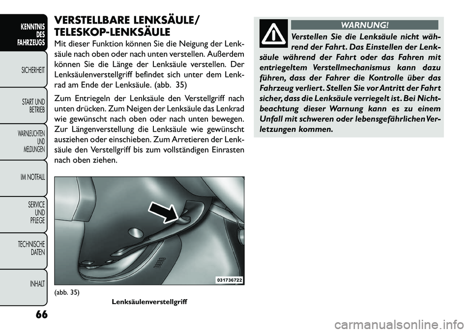 FIAT FREEMONT 2013 Betriebsanleitung (in German) VERSTELLBARE LENKSÄULE/
TELESKOPLENKSÄULE
Mit dieser Funktion können Sie die Neigung der Lenk-
säule nach oben oder nach unten verstellen. Außerdem
können Sie die Länge der Lenksäule verstel FIAT FREEMONT 2013 Betriebsanleitung (in German) VERSTELLBARE LENKSÄULE/
TELESKOPLENKSÄULE
Mit dieser Funktion können Sie die Neigung der Lenk-
säule nach oben oder nach unten verstellen. Außerdem
können Sie die Länge der Lenksäule verstel