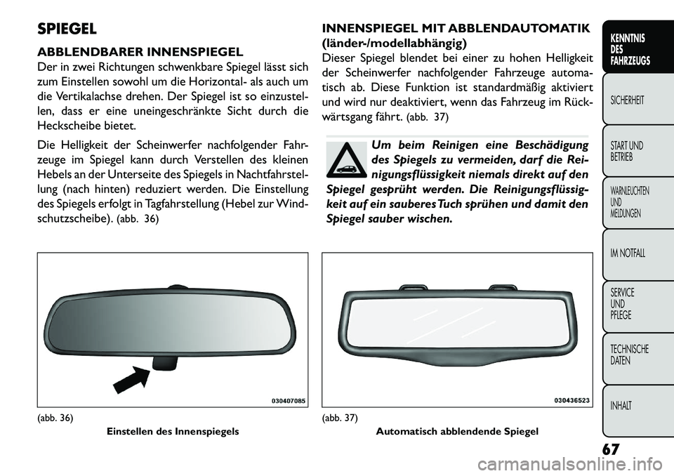 FIAT FREEMONT 2013 Betriebsanleitung (in German) SPIEGEL
ABBLENDBARER INNENSPIEGEL
Der in zwei Richtungen schwenkbare Spiegel lässt sich
zum Einstellen sowohl um die Horizontal- als auch um
die Vertikalachse drehen. Der Spiegel ist so einzustel-
le FIAT FREEMONT 2013 Betriebsanleitung (in German) SPIEGEL
ABBLENDBARER INNENSPIEGEL
Der in zwei Richtungen schwenkbare Spiegel lässt sich
zum Einstellen sowohl um die Horizontal- als auch um
die Vertikalachse drehen. Der Spiegel ist so einzustel-
le