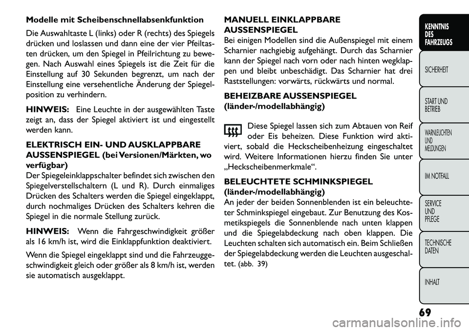 FIAT FREEMONT 2013 Betriebsanleitung (in German) Modelle mit Scheibenschnellabsenkfunktion
Die Auswahltaste L (links) oder R (rechts) des Spiegels
drücken und loslassen und dann eine der vier Pfeiltas-
ten drücken, um den Spiegel in Pfeilrichtung FIAT FREEMONT 2013 Betriebsanleitung (in German) Modelle mit Scheibenschnellabsenkfunktion
Die Auswahltaste L (links) oder R (rechts) des Spiegels
drücken und loslassen und dann eine der vier Pfeiltas-
ten drücken, um den Spiegel in Pfeilrichtung