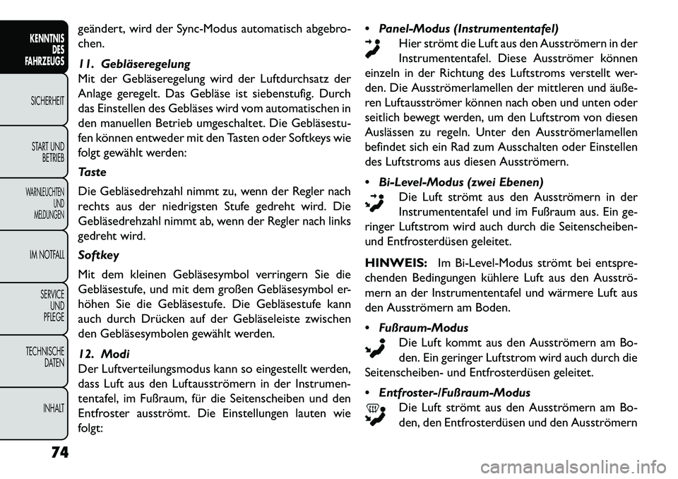 FIAT FREEMONT 2013 Betriebsanleitung (in German) geändert, wird der Sync-Modus automatisch abgebro-
chen.
11. Gebläseregelung
Mit der Gebläseregelung wird der Luftdurchsatz der
Anlage geregelt. Das Gebläse ist siebenstufig. Durch
das Einstellen FIAT FREEMONT 2013 Betriebsanleitung (in German) geändert, wird der Sync-Modus automatisch abgebro-
chen.
11. Gebläseregelung
Mit der Gebläseregelung wird der Luftdurchsatz der
Anlage geregelt. Das Gebläse ist siebenstufig. Durch
das Einstellen
