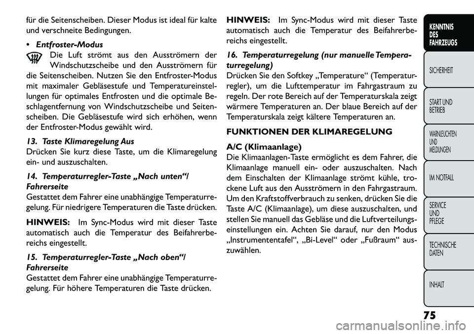 FIAT FREEMONT 2013 Betriebsanleitung (in German) für die Seitenscheiben. Dieser Modus ist ideal für kalte
und verschneite Bedingungen.
Entfroster-ModusDie Luft strömt aus den Ausströmern der
Windschutzscheibe und den Ausströmern für
die Seit FIAT FREEMONT 2013 Betriebsanleitung (in German) für die Seitenscheiben. Dieser Modus ist ideal für kalte
und verschneite Bedingungen.
Entfroster-ModusDie Luft strömt aus den Ausströmern der
Windschutzscheibe und den Ausströmern für
die Seit