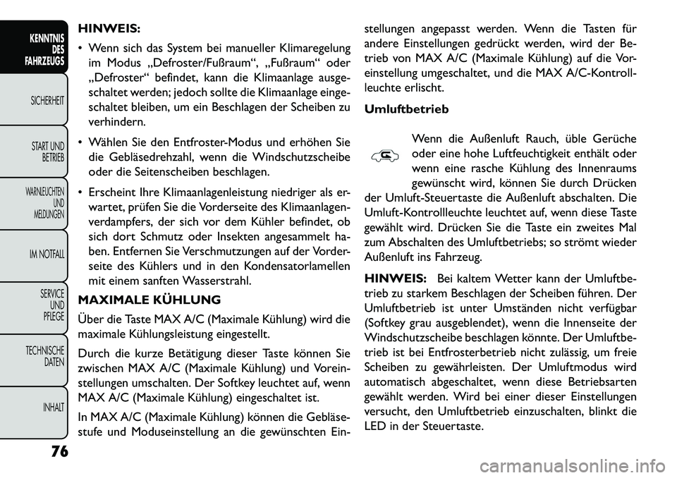 FIAT FREEMONT 2013 Betriebsanleitung (in German) HINWEIS:
Wenn sich das System bei manueller Klimaregelungim Modus „Defroster/Fußraum“, „Fußraum“ oder
„Defroster“ befindet, kann die Klimaanlage ausge-
schaltet werden; jedoch sollte d FIAT FREEMONT 2013 Betriebsanleitung (in German) HINWEIS:
Wenn sich das System bei manueller Klimaregelungim Modus „Defroster/Fußraum“, „Fußraum“ oder
„Defroster“ befindet, kann die Klimaanlage ausge-
schaltet werden; jedoch sollte d