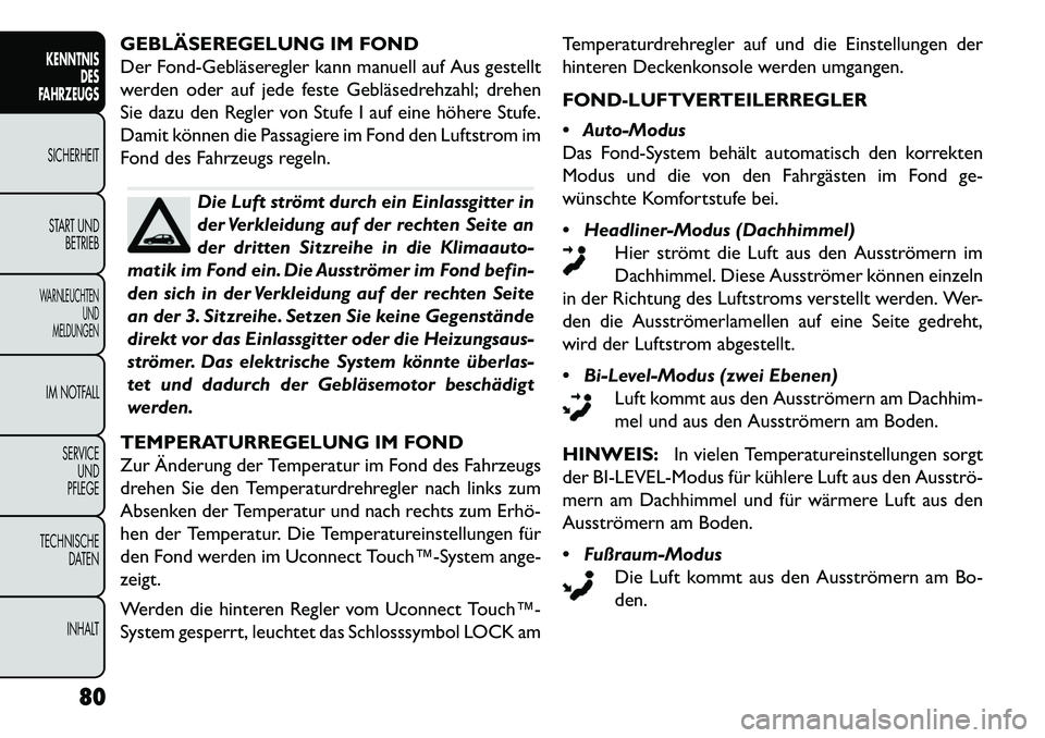 FIAT FREEMONT 2013 Betriebsanleitung (in German) GEBLÄSEREGELUNG IM FOND
Der FondGebläseregler kann manuell auf Aus gestellt
werden oder auf jede feste Gebläsedrehzahl; drehen
Sie dazu den Regler von Stufe I auf eine höhere Stufe.
Damit könne FIAT FREEMONT 2013 Betriebsanleitung (in German) GEBLÄSEREGELUNG IM FOND
Der FondGebläseregler kann manuell auf Aus gestellt
werden oder auf jede feste Gebläsedrehzahl; drehen
Sie dazu den Regler von Stufe I auf eine höhere Stufe.
Damit könne