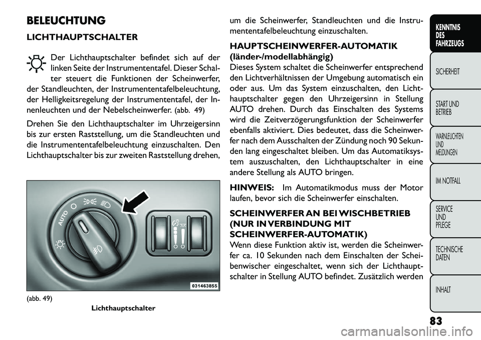 FIAT FREEMONT 2013 Betriebsanleitung (in German) BELEUCHTUNG
LICHTHAUPTSCHALTERDer Lichthauptschalter befindet sich auf der
linken Seite der Instrumententafel. Dieser Schal-
ter steuert die Funktionen der Scheinwerfer,
der Standleuchten, der Instrum FIAT FREEMONT 2013 Betriebsanleitung (in German) BELEUCHTUNG
LICHTHAUPTSCHALTERDer Lichthauptschalter befindet sich auf der
linken Seite der Instrumententafel. Dieser Schal-
ter steuert die Funktionen der Scheinwerfer,
der Standleuchten, der Instrum