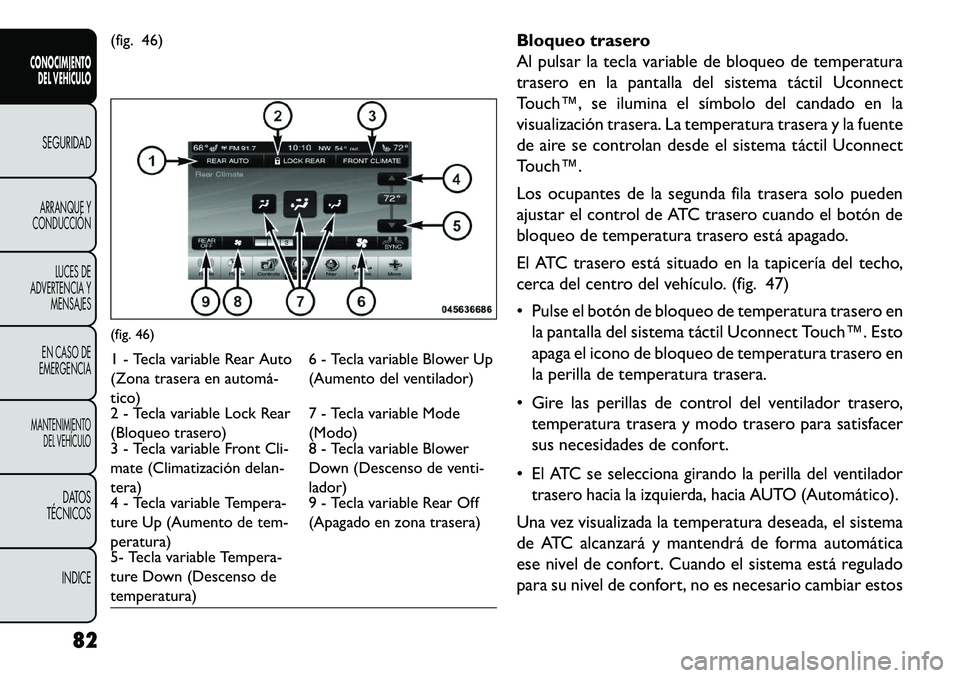 FIAT FREEMONT 2013  Manual de Empleo y Cuidado (in Spanish) (fig. 46)Bloqueo trasero
Al pulsar la tecla variable de bloqueo de temperatura
trasero en la pantalla del sistema táctil Uconnect
Touch™, se ilumina el símbolo del candado en la
visualización tra