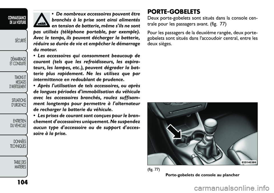 FIAT FREEMONT 2012  Notice dentretien (in French)  De nombreux accessoires pouvant être 
branchés à la prise sont ainsi alimentés
en tension de batterie, même sils ne sont
pas utilisés (téléphone portable, par exemple).
Avec le temps, ils p