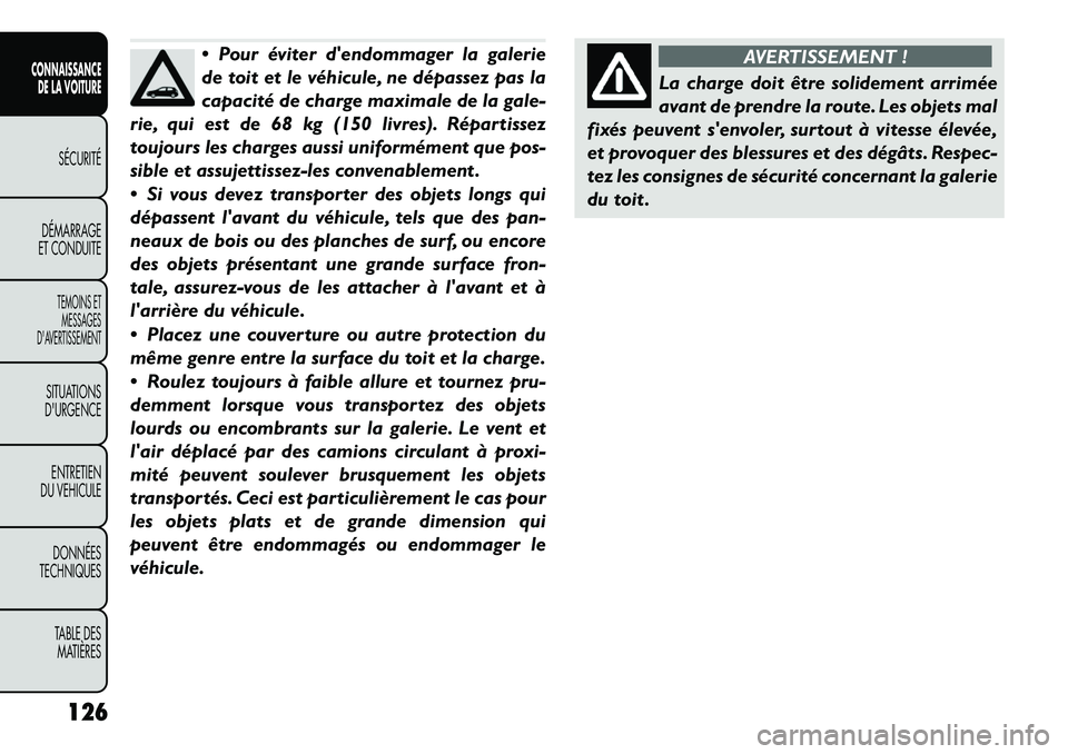 FIAT FREEMONT 2012  Notice dentretien (in French)  Pour éviter dendommager la galerie 
de toit et le véhicule, ne dépassez pas la
capacité de charge maximale de la gale-
rie, qui est de 68 kg (150 livres). Répartissez
toujours les charges auss