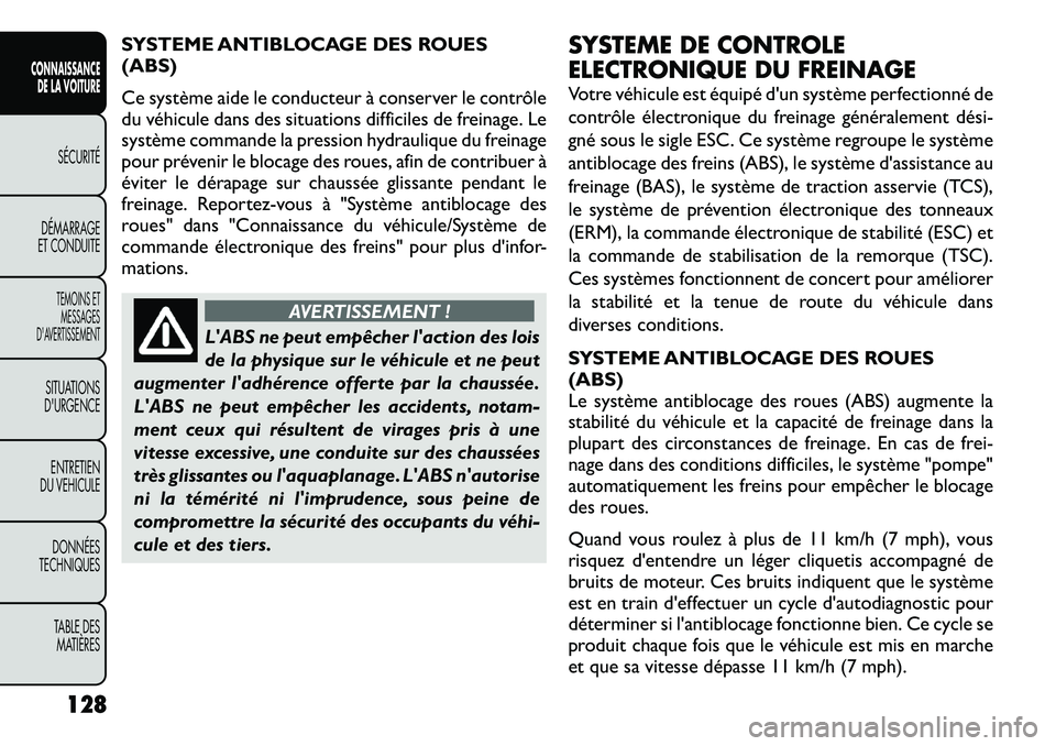 FIAT FREEMONT 2012  Notice dentretien (in French) SYSTEME ANTIBLOCAGE DES ROUES (ABS) 
Ce système aide le conducteur à conserver le contrôle 
du véhicule dans des situations difficiles de freinage. Le
système commande la pression hydraulique du 