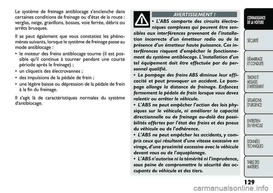 FIAT FREEMONT 2012  Notice dentretien (in French) Le système de freinage antiblocage s'enclenche dans 
certaines conditions de freinage ou d'état de la route :
verglas, neige, gravillons, bosses, voie ferrée, débris ou
arrêts brusques. 
