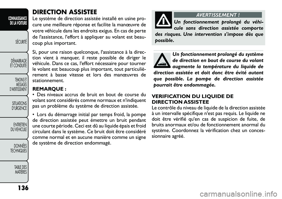 FIAT FREEMONT 2012  Notice dentretien (in French) DIRECTION ASSISTEE 
Le système de direction assistée installé en usine pro- 
cure une meilleure réponse et facilite la manœuvre de
votre véhicule dans les endroits exigus. En cas de perte
de l&#