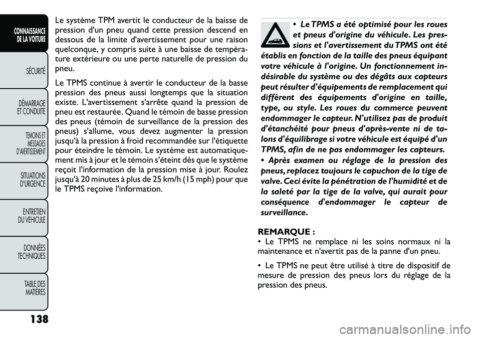 FIAT FREEMONT 2012  Notice dentretien (in French) Le système TPM avertit le conducteur de la baisse de 
pression d'un pneu quand cette pression descend en
dessous de la limite d'avertissement pour une raison
quelconque, y compris suite à un