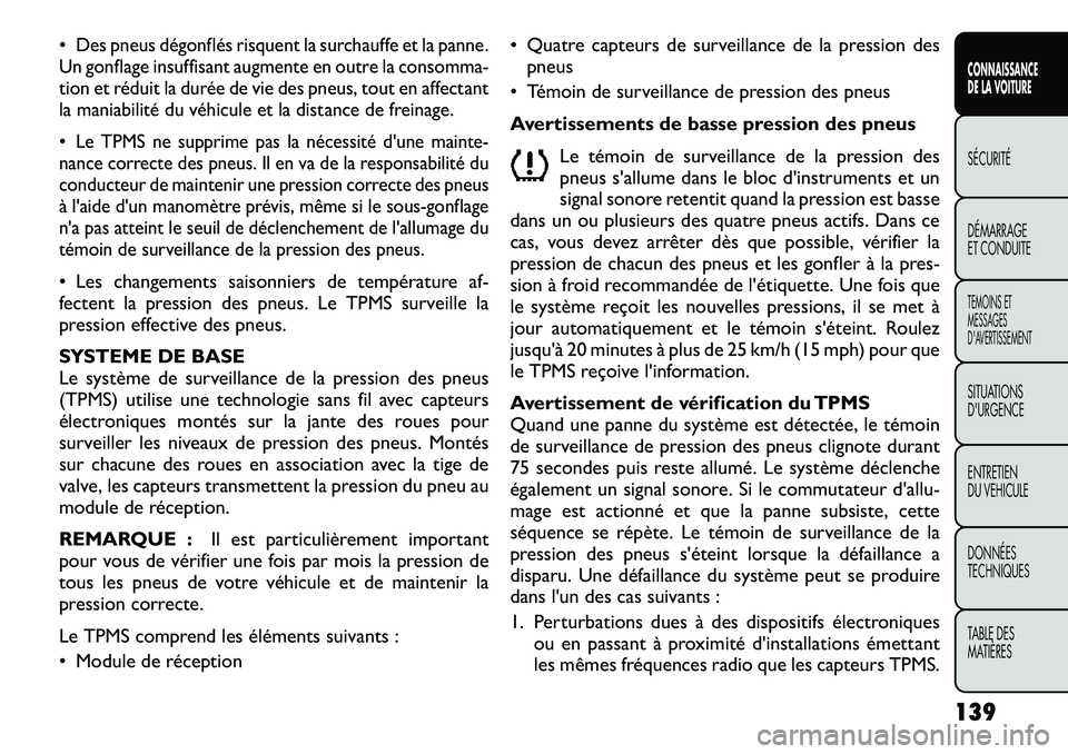 FIAT FREEMONT 2012  Notice dentretien (in French) •Des pneus dégonflés risquent la surchauffe et la panne.
Un gonflage insuffisant augmente en outre la consomma- 
tion et réduit la durée de vie des pneus, tout en affectant
la maniabilité du v