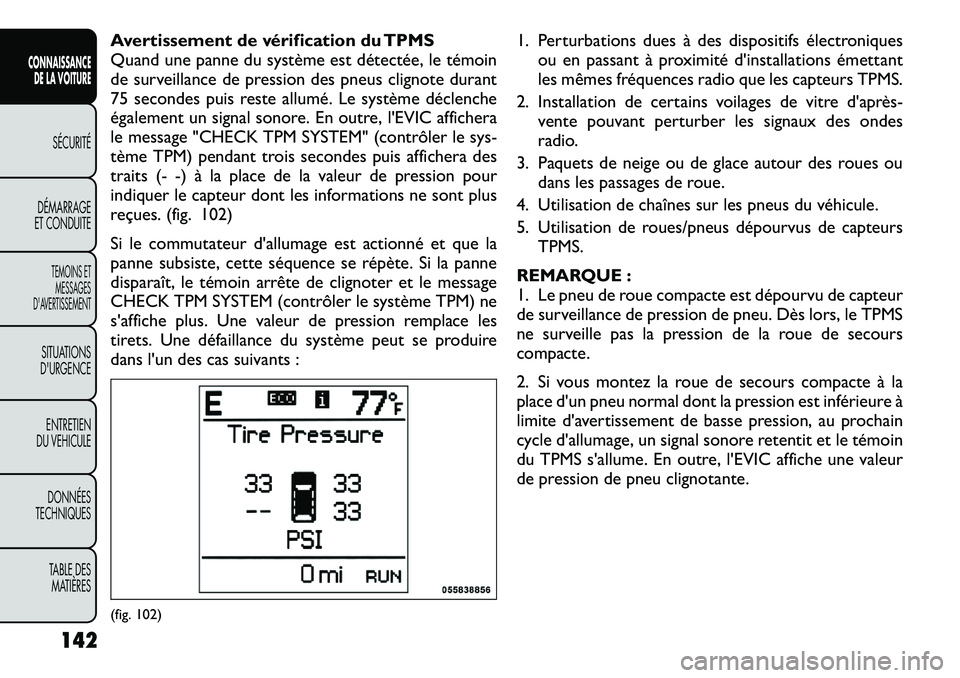 FIAT FREEMONT 2012  Notice dentretien (in French) Avertissement de vérification du TPMS 
Quand une panne du système est détectée, le témoin
de surveillance de pression des pneus clignote durant
75 secondes puis reste allumé. Le système déclen