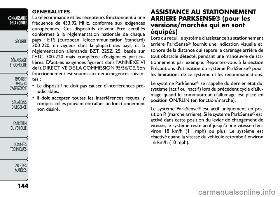 FIAT FREEMONT 2012  Notice dentretien (in French) GENERALITES 
La télécommande et les récepteurs fonctionnent à une
fréquence de 433,92 MHz, conforme aux exigences
européennes. Ces dispositifs doivent être certifiés
conformes à la réglement