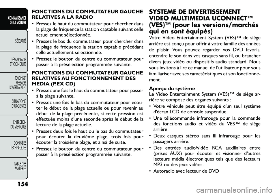 FIAT FREEMONT 2012  Notice dentretien (in French) FONCTIONS DU COMMUTATEUR GAUCHE 
RELATIVES A LA RADIO 
• Pressez le haut du commutateur pour chercher dansla plage de fréquence la station captable suivant celle 
actuellement sélectionnée.
• P