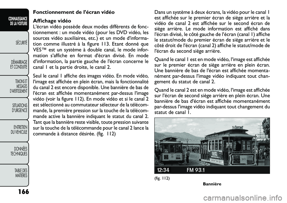 FIAT FREEMONT 2012  Notice dentretien (in French) Fonctionnement de lécran vidéo 
Affichage vidéo 
L'écran vidéo possède deux modes différents de fonc-
tionnement : un mode vidéo (pour les DVD vidéo, les
sources vidéo auxiliaires, etc.
