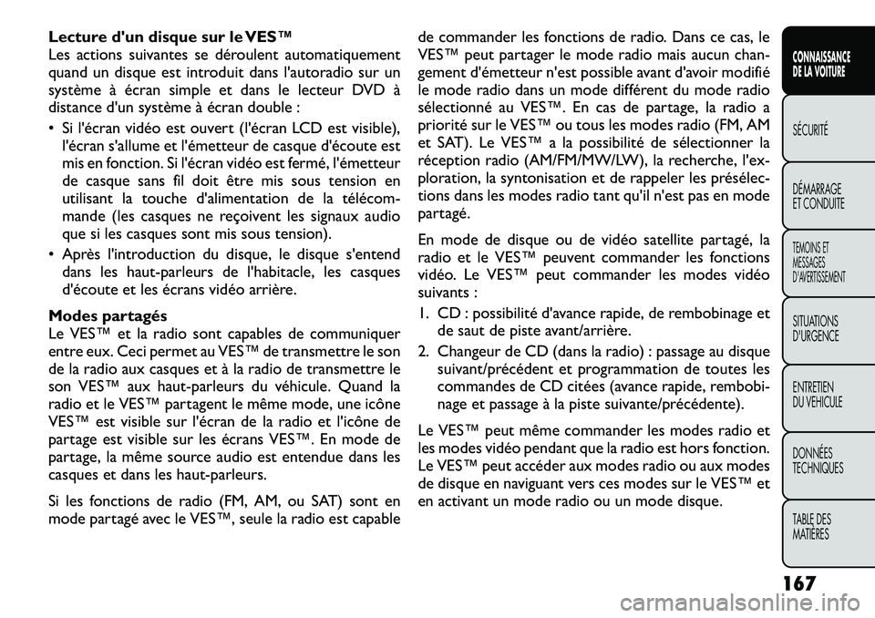FIAT FREEMONT 2012  Notice dentretien (in French) Lecture dun disque sur le VES™ 
Les actions suivantes se déroulent automatiquement
quand un disque est introduit dans l'autoradio sur un
système à écran simple et dans le lecteur DVD à
dis