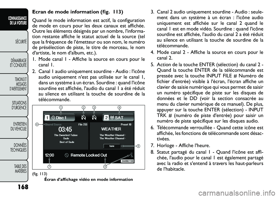 FIAT FREEMONT 2012  Notice dentretien (in French) Ecran de mode information (fig. 113) 
Quand le mode information est actif, la configuration 
de mode en cours pour les deux canaux est affichée.
Outre les éléments désignés par un nombre, l'i
