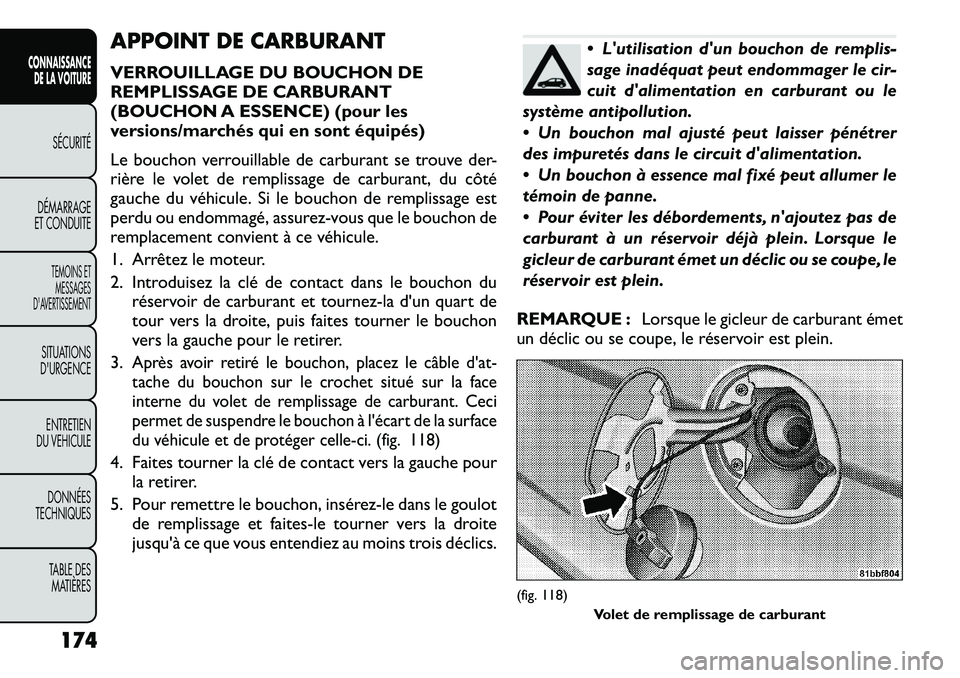 FIAT FREEMONT 2012  Notice dentretien (in French) APPOINT DE CARBURANT 
VERROUILLAGE DU BOUCHON DE 
REMPLISSAGE DE CARBURANT
(BOUCHON A ESSENCE) (pour les
versions/marchés qui en sont équipés) 
Le bouchon verrouillable de carburant se trouve der- 