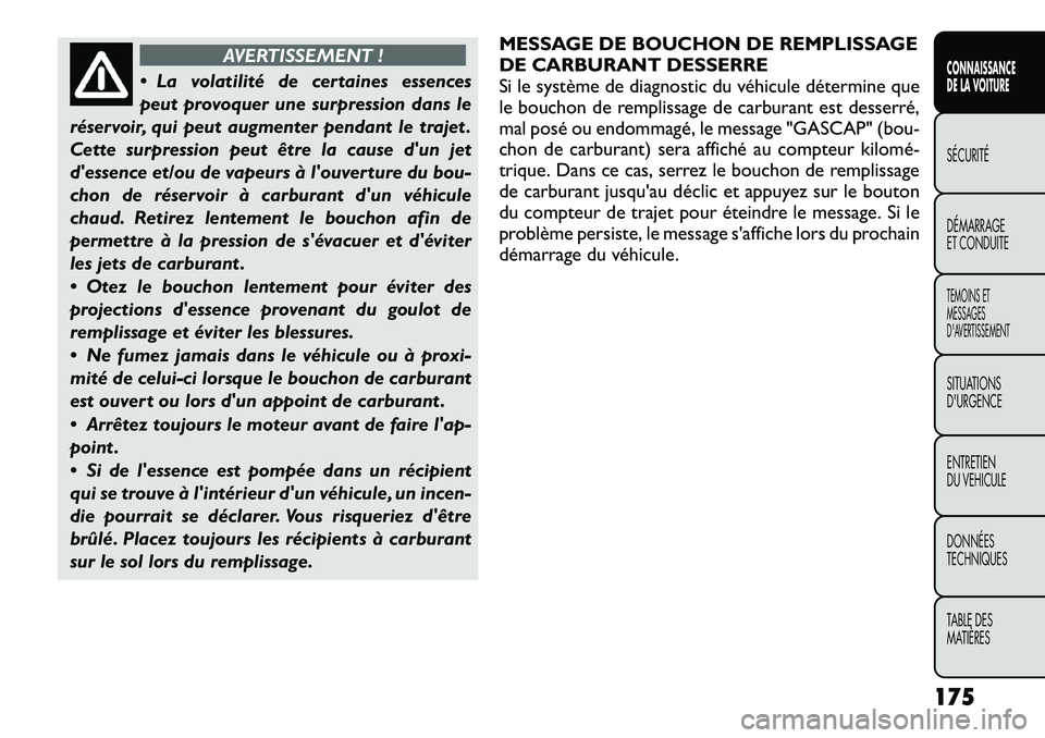 FIAT FREEMONT 2012  Notice dentretien (in French) AVERTISSEMENT !
 La volatilité de certaines essences 
peut provoquer une surpression dans le
réservoir, qui peut augmenter pendant le trajet .
Cette surpression peut être la cause dun jet
dessen