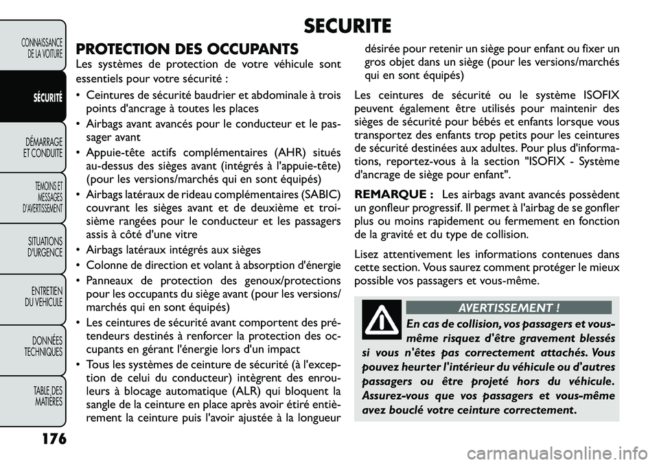 FIAT FREEMONT 2012  Notice dentretien (in French) SECURITE
PROTECTION DES OCCUPANTS 
Les systèmes de protection de votre véhicule sont 
essentiels pour votre sécurité : 
• Ceintures de sécurité baudrier et abdominale à trois points d'anc