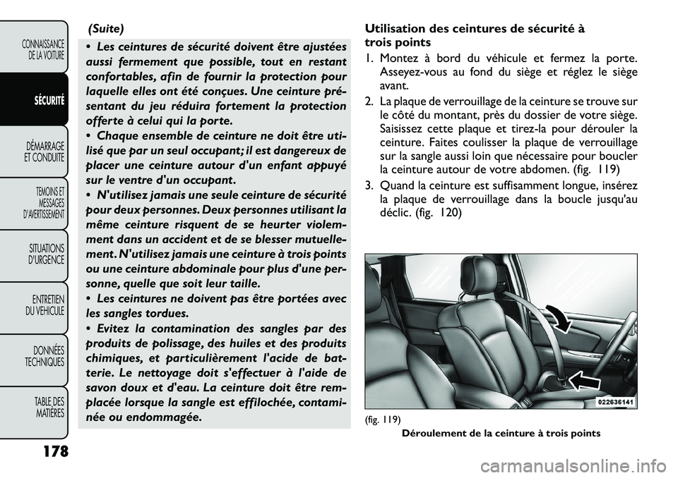 FIAT FREEMONT 2012  Notice dentretien (in French) (Suite)
 Les ceintures de sécurité doivent être ajustées 
aussi fermement que possible, tout en restant
confortables, afin de fournir la protection pour
laquelle elles ont été conçues. Une cei