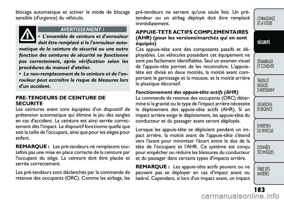 FIAT FREEMONT 2012  Notice dentretien (in French) blocage automatique et activer le mode de blocage 
sensible (d'urgence) du véhicule.
AVERTISSEMENT !
 Lensemble de ceinture et denrouleur 
doit être remplacé si le lenrouleur auto-
matique 