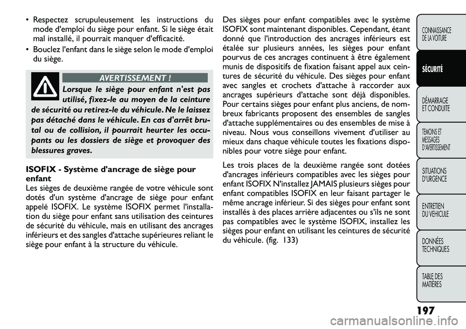 FIAT FREEMONT 2012 Notice dentretien (in French) • Respectez scrupuleusement les instructions dumode d'emploi du siège pour enfant. Si le siège était
mal installé, il pourrait manquer d'efficacité.
• Bouclez l'enfant dans le si FIAT FREEMONT 2012 Notice dentretien (in French) • Respectez scrupuleusement les instructions dumode d'emploi du siège pour enfant. Si le siège était
mal installé, il pourrait manquer d'efficacité.
• Bouclez l'enfant dans le si