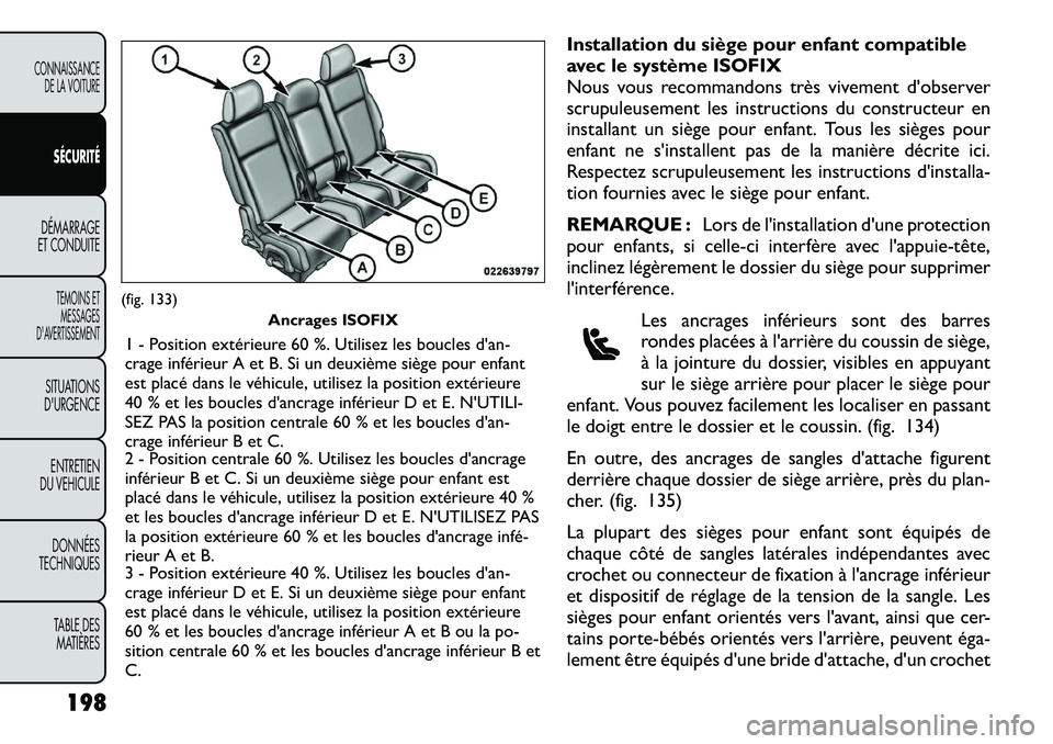 FIAT FREEMONT 2012  Notice dentretien (in French) Installation du siège pour enfant compatible 
avec le système ISOFIX
Nous vous recommandons très vivement d'observer
scrupuleusement les instructions du constructeur en
installant un siège pou