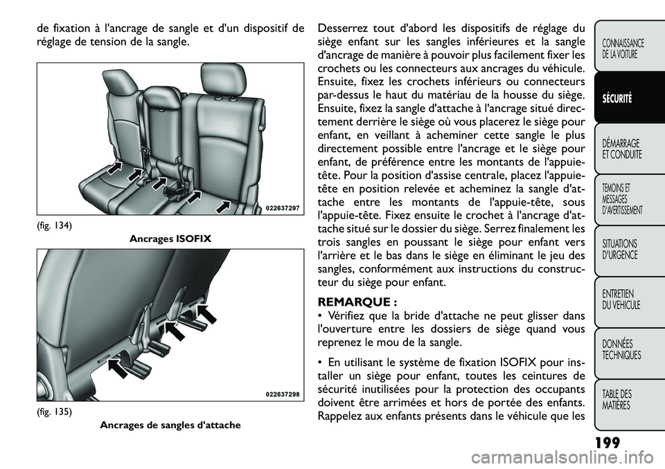 FIAT FREEMONT 2012  Notice dentretien (in French) de fixation à l'ancrage de sangle et d'un dispositif de 
réglage de tension de la sangle.Desserrez tout d'abord les dispositifs de réglage du
siège enfant sur les sangles inférieures 