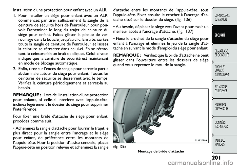 FIAT FREEMONT 2012  Notice dentretien (in French) Installation d'une protection pour enfant avec un ALR : 
1. Pour installer un siège pour enfant avec un ALR,commencez par tirer suffisamment la sangle de la 
ceinture de sécurité hors de l'