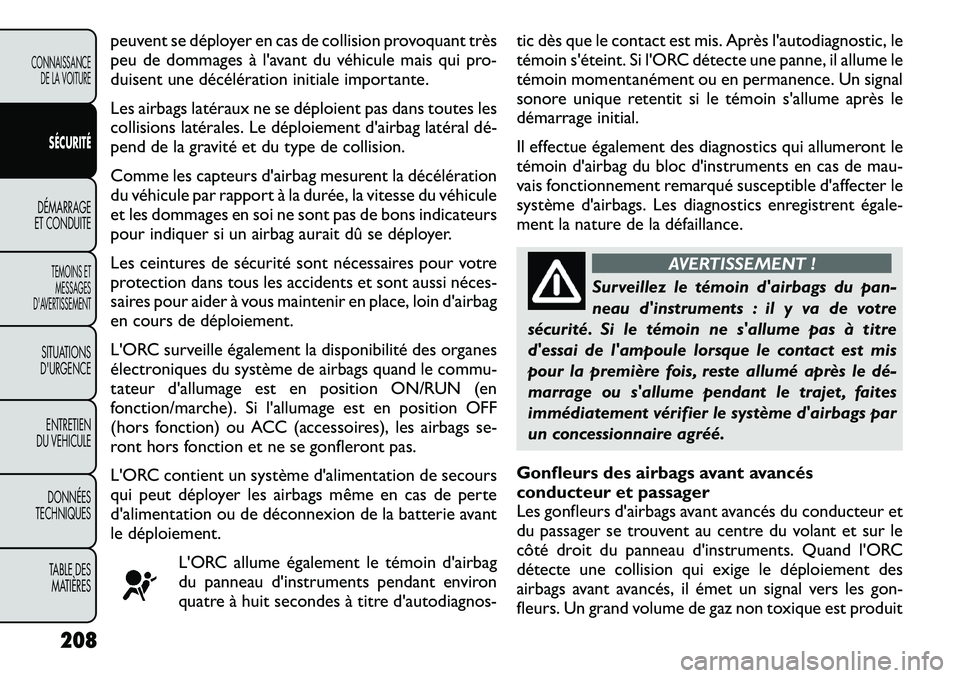 FIAT FREEMONT 2012  Notice dentretien (in French) peuvent se déployer en cas de collision provoquant très 
peu de dommages à l'avant du véhicule mais qui pro-
duisent une décélération initiale importante. 
Les airbags latéraux ne se dépl