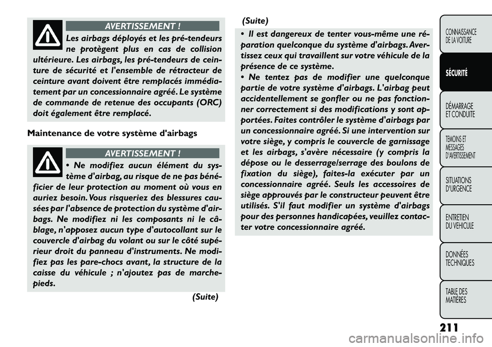 FIAT FREEMONT 2012  Notice dentretien (in French) AVERTISSEMENT !
Les airbags déployés et les pré­tendeurs 
ne protègent plus en cas de collision
ultérieure. Les airbags, les pré­tendeurs de cein-
ture de sécurité et lensemble de rétracte