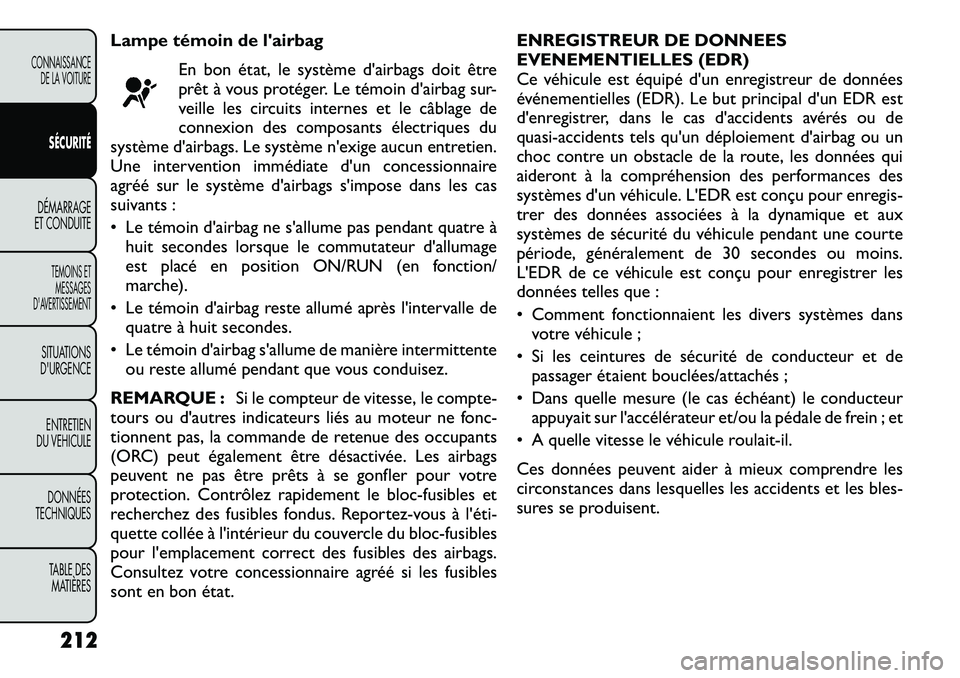 FIAT FREEMONT 2012  Notice dentretien (in French) Lampe témoin de lairbagEn bon état, le système d'airbags doit être 
prêt à vous protéger. Le témoin d'airbag sur-
veille les circuits internes et le câblage de
connexion des composan